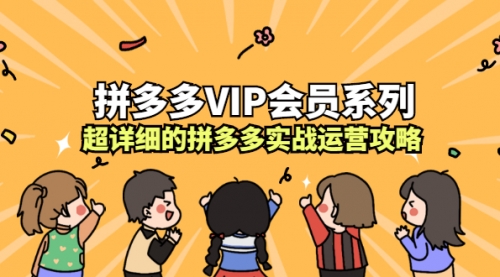 拼多多VIP会员系列，超详细的拼多多实战运营攻略