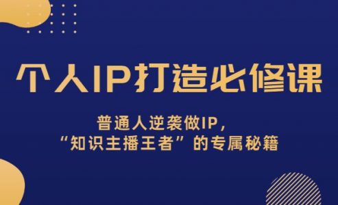 个人IP打造课，普通人逆袭做IP，“知识主播王者”的专属秘籍